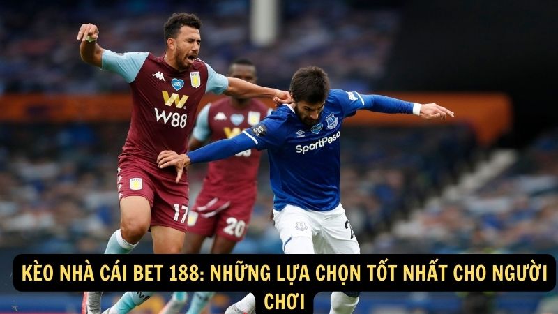 Kèo Nhà Cái Bet 188: Những Lựa Chọn Tốt Nhất Cho Người Chơi 1 keo nha cai bet 188