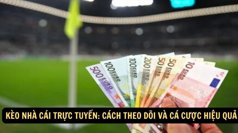 Kèo Nhà Cái Trực Tuyến: Cách Theo Dõi Và Cá Cược Hiệu Quả 1 keo nha cai truc tuyen