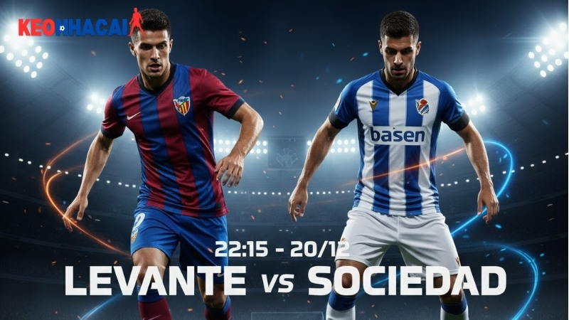 Nhận định bóng đá Levante vs Sociedad, 22h15 ngày 20/12
